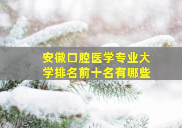 安徽口腔医学专业大学排名前十名有哪些