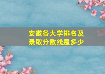 安徽各大学排名及录取分数线是多少