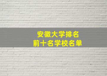 安徽大学排名前十名学校名单