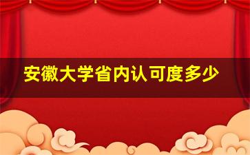 安徽大学省内认可度多少