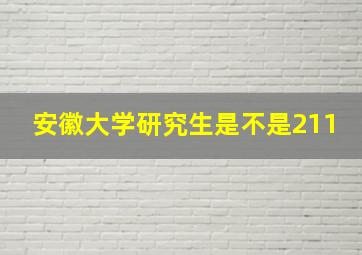 安徽大学研究生是不是211