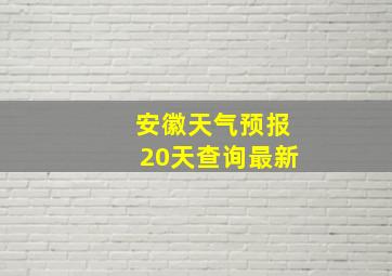 安徽天气预报20天查询最新