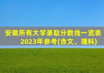 安徽所有大学录取分数线一览表2023年参考(含文、理科)