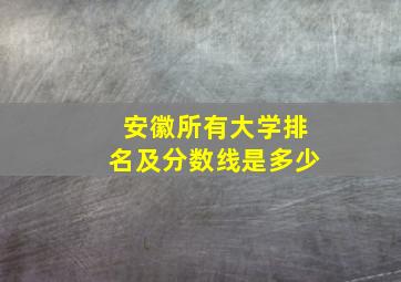 安徽所有大学排名及分数线是多少