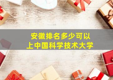 安徽排名多少可以上中国科学技术大学