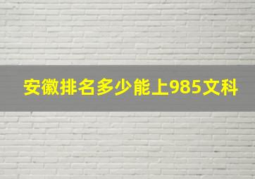 安徽排名多少能上985文科