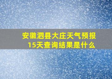 安徽泗县大庄天气预报15天查询结果是什么