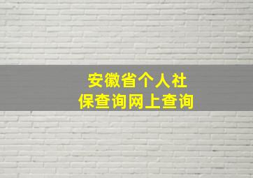 安徽省个人社保查询网上查询