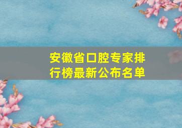 安徽省口腔专家排行榜最新公布名单