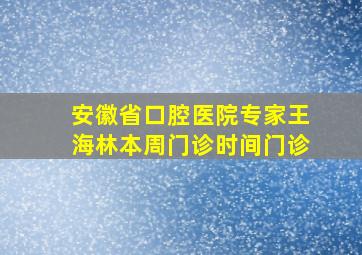 安徽省口腔医院专家王海林本周门诊时间门诊