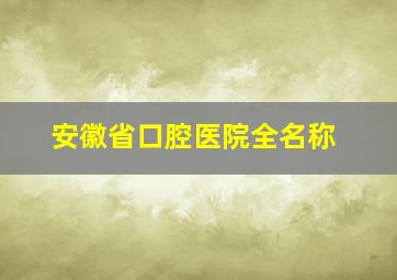 安徽省口腔医院全名称