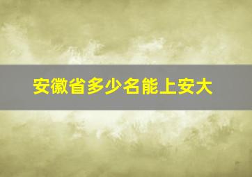 安徽省多少名能上安大