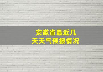 安徽省最近几天天气预报情况