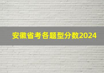 安徽省考各题型分数2024