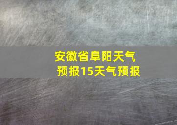 安徽省阜阳天气预报15天气预报