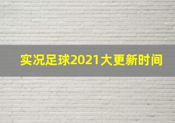 实况足球2021大更新时间