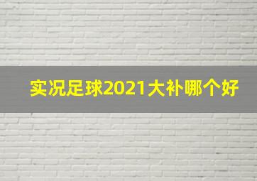 实况足球2021大补哪个好