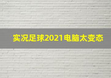 实况足球2021电脑太变态