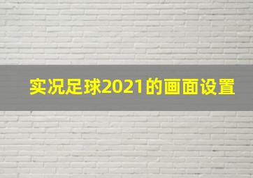 实况足球2021的画面设置