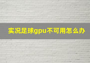 实况足球gpu不可用怎么办