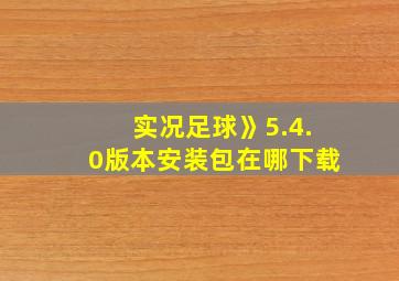 实况足球》5.4.0版本安装包在哪下载