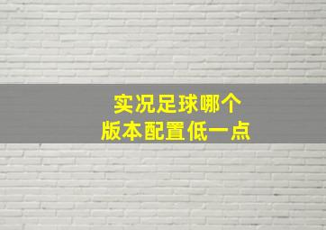 实况足球哪个版本配置低一点