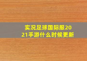 实况足球国际服2021手游什么时候更新