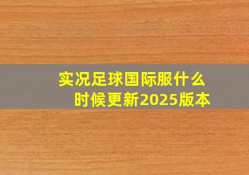 实况足球国际服什么时候更新2025版本