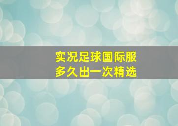 实况足球国际服多久出一次精选