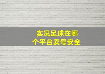 实况足球在哪个平台卖号安全