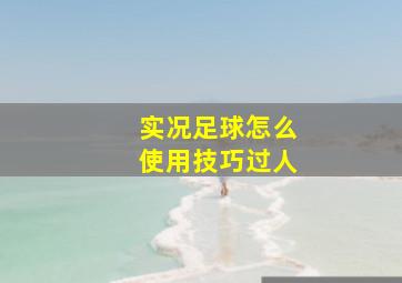 实况足球怎么使用技巧过人