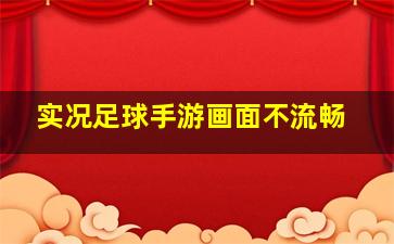 实况足球手游画面不流畅