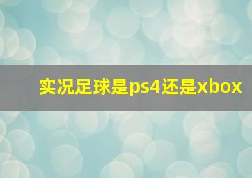 实况足球是ps4还是xbox