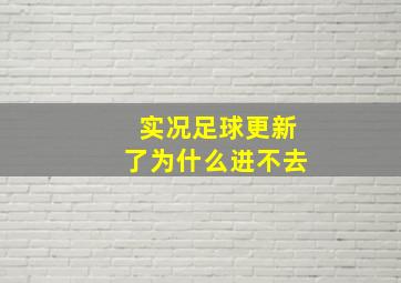 实况足球更新了为什么进不去