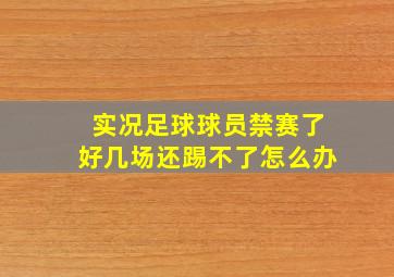 实况足球球员禁赛了好几场还踢不了怎么办