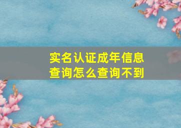 实名认证成年信息查询怎么查询不到