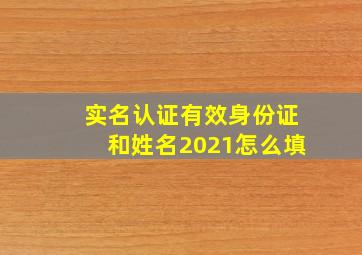 实名认证有效身份证和姓名2021怎么填