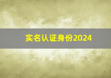 实名认证身份2024