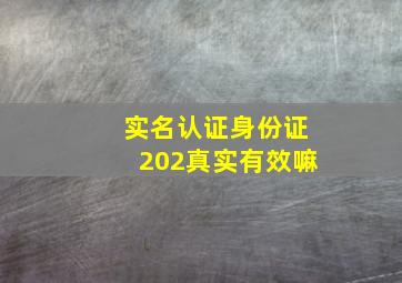 实名认证身份证202真实有效嘛