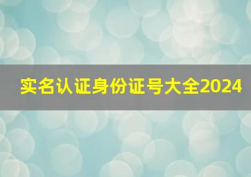 实名认证身份证号大全2024