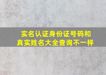 实名认证身份证号码和真实姓名大全查询不一样