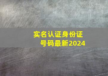 实名认证身份证号码最新2024