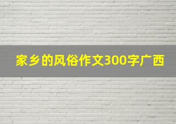 家乡的风俗作文300字广西