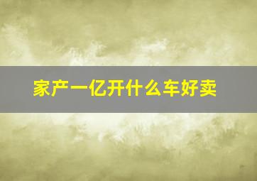 家产一亿开什么车好卖