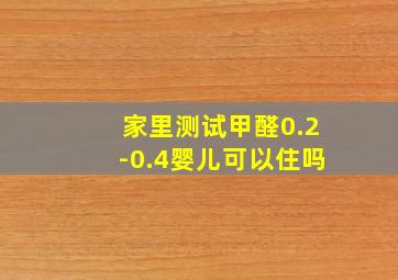 家里测试甲醛0.2-0.4婴儿可以住吗