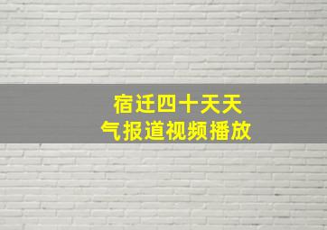 宿迁四十天天气报道视频播放