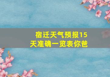 宿迁天气预报15天准确一览表你爸