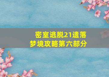 密室逃脱21遗落梦境攻略第六部分