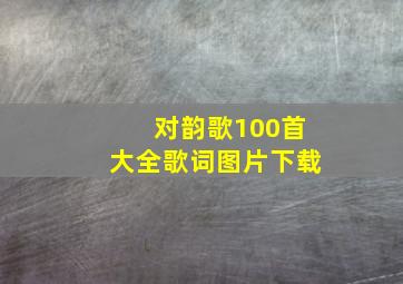 对韵歌100首大全歌词图片下载