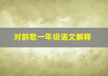 对韵歌一年级语文解释